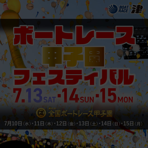 ボートレース甲子園フェスティバル 7/13（土）、7/14（日）、7/16（月）