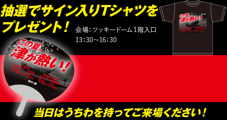 抽選でサイン入りTシャツをプレゼント！当日はうちわを持ってご来場ください！会場：ツッキードーム１階入口 13：30～16：30