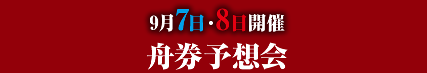 9月7日・8日開催 舟券予想会