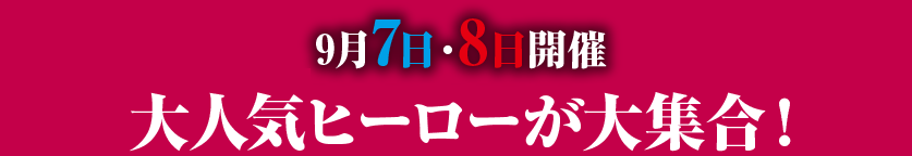 9月7日・8日開催 大人気ヒーローが大集合！