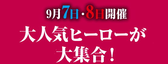 9月7日・8日開催 大人気ヒーローが大集合！