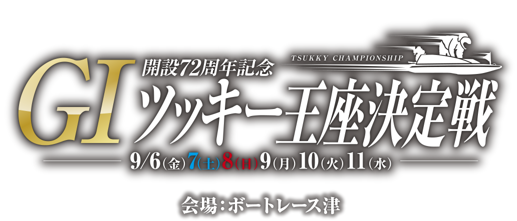 GI開設72周年記念 ツッキー王座決定戦 9月6（金)から11（水）会場：ボートレース津